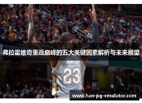 弗拉霍维奇重返巅峰的五大关键因素解析与未来展望