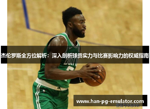 杰伦罗斯全方位解析：深入剖析球员实力与比赛影响力的权威指南